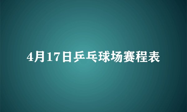 4月17日乒乓球场赛程表