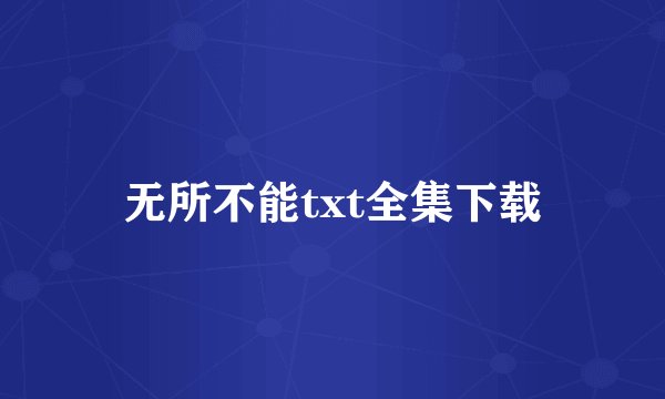 无所不能txt全集下载