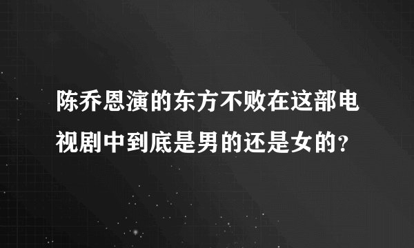 陈乔恩演的东方不败在这部电视剧中到底是男的还是女的？