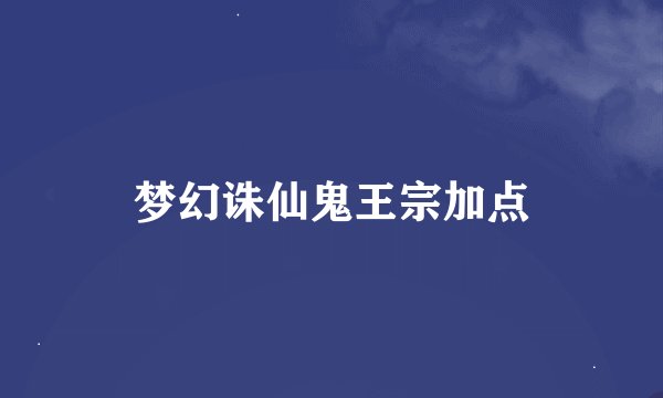 梦幻诛仙鬼王宗加点