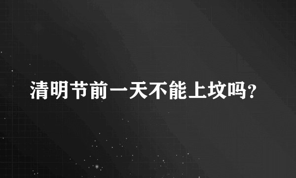清明节前一天不能上坟吗？
