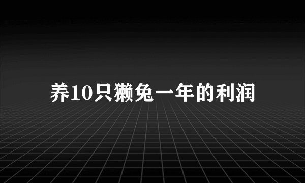 养10只獭兔一年的利润