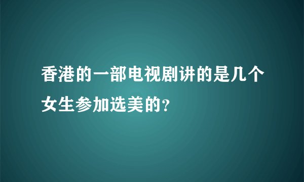 香港的一部电视剧讲的是几个女生参加选美的？