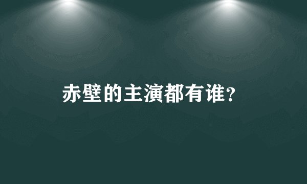 赤壁的主演都有谁？