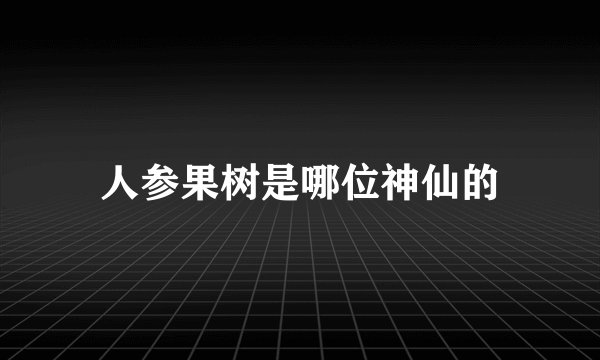 人参果树是哪位神仙的