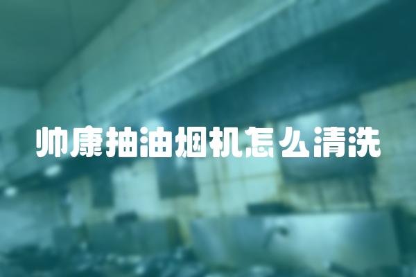 帅康抽油烟机怎么清洗