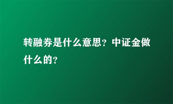 转融券是什么意思？中证金做什么的？