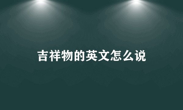 吉祥物的英文怎么说