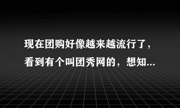 现在团购好像越来越流行了，看到有个叫团秀网的，想知道这个网的服务质量如何啊？可以无条件退货吗？