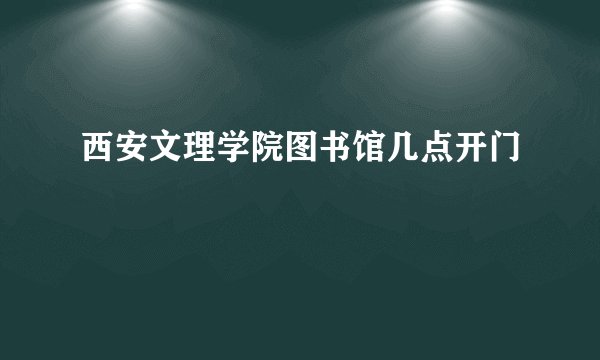 西安文理学院图书馆几点开门