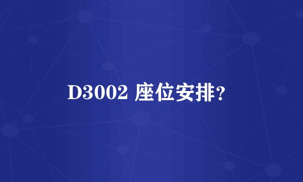 D3002 座位安排？