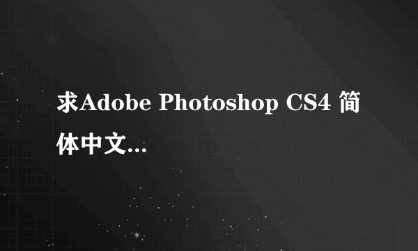 求Adobe Photoshop CS4 简体中文版序列号