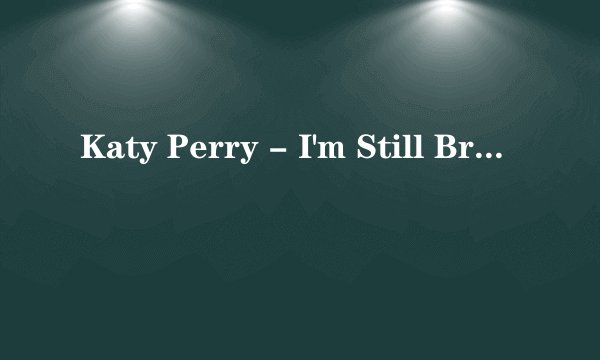 Katy Perry - I'm Still Breathing 歌词翻译
