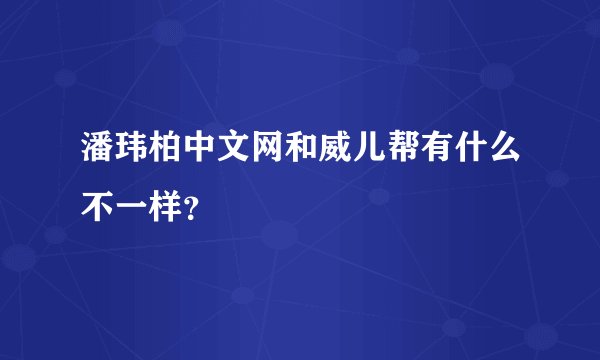 潘玮柏中文网和威儿帮有什么不一样？