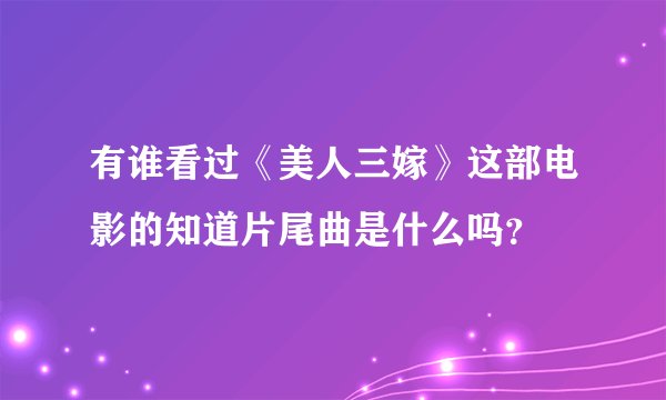 有谁看过《美人三嫁》这部电影的知道片尾曲是什么吗？