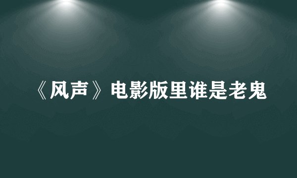 《风声》电影版里谁是老鬼