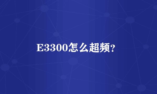 E3300怎么超频？