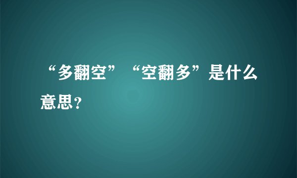 “多翻空”“空翻多”是什么意思？