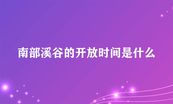 南部溪谷的开放时间是什么