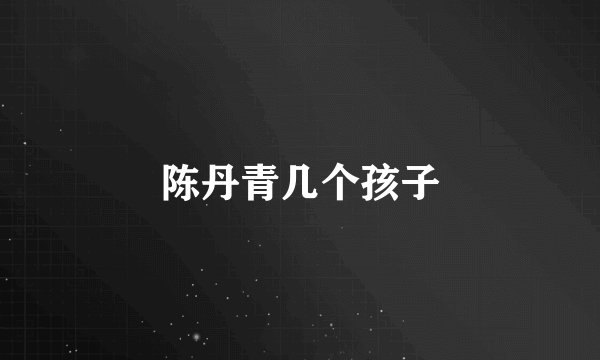 陈丹青几个孩子