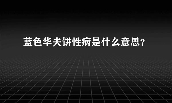 蓝色华夫饼性病是什么意思？