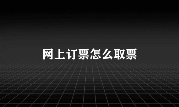 网上订票怎么取票