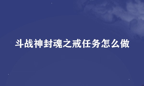 斗战神封魂之戒任务怎么做