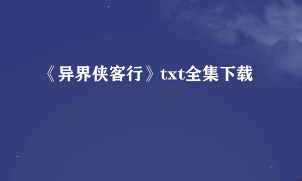 《异界侠客行》txt全集下载