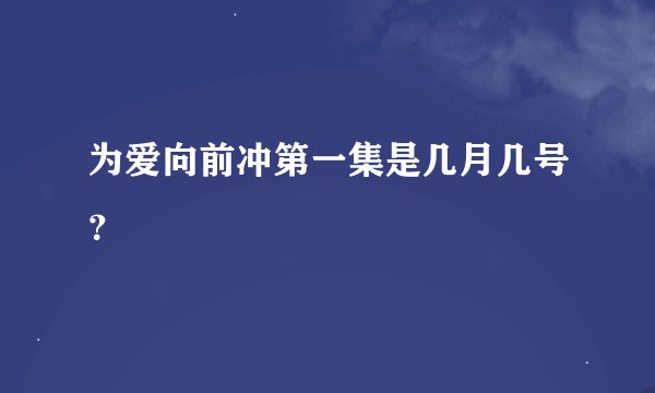 为爱向前冲第一集是几月几号？