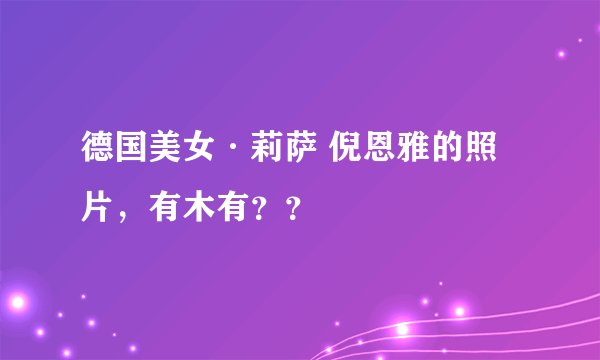 德国美女·莉萨 倪恩雅的照片，有木有？？