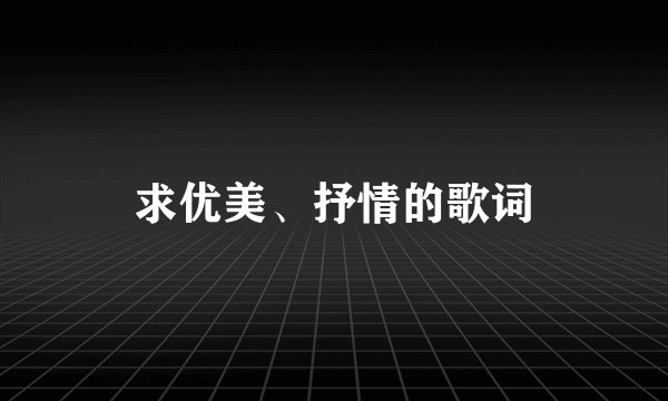 求优美、抒情的歌词