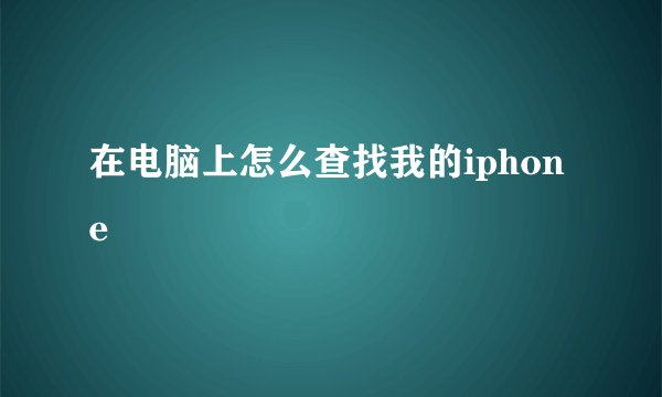 在电脑上怎么查找我的iphone