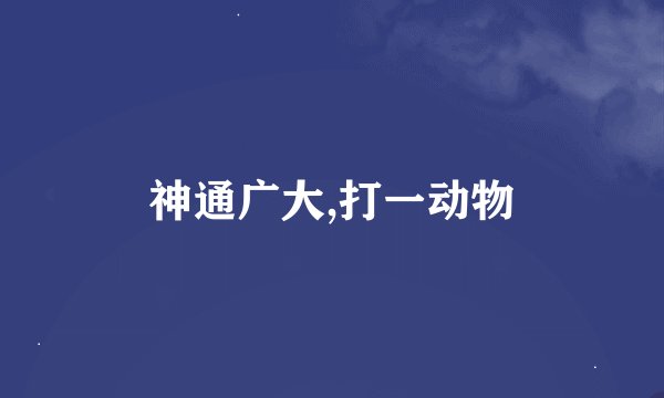 神通广大,打一动物