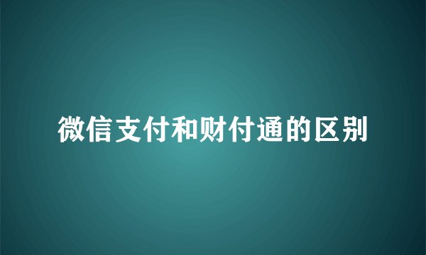 微信支付和财付通的区别