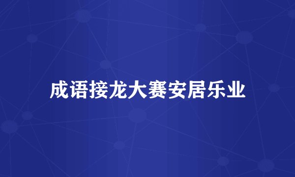 成语接龙大赛安居乐业