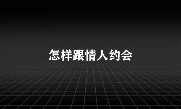 怎样跟情人约会