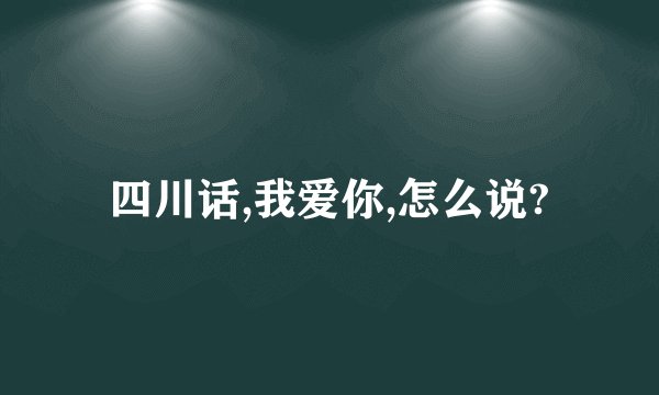 四川话,我爱你,怎么说?