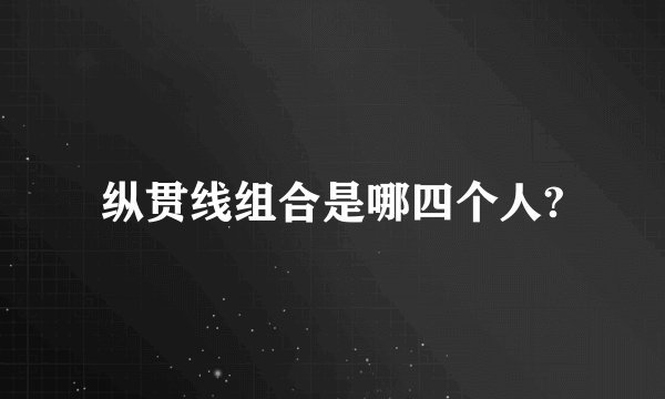 纵贯线组合是哪四个人?