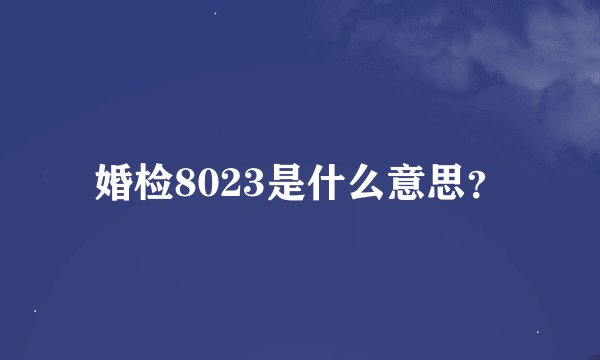 婚检8023是什么意思？