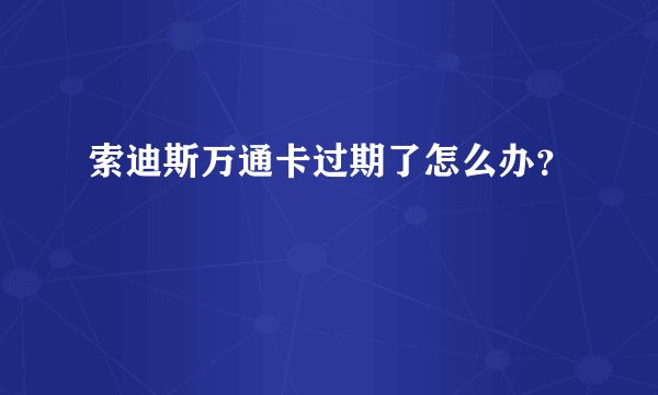索迪斯万通卡过期了怎么办？