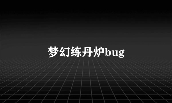 梦幻练丹炉bug