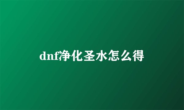dnf净化圣水怎么得