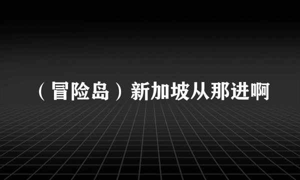 （冒险岛）新加坡从那进啊