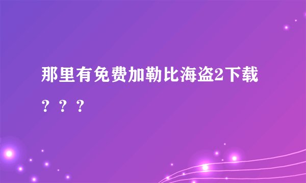 那里有免费加勒比海盗2下载？？？