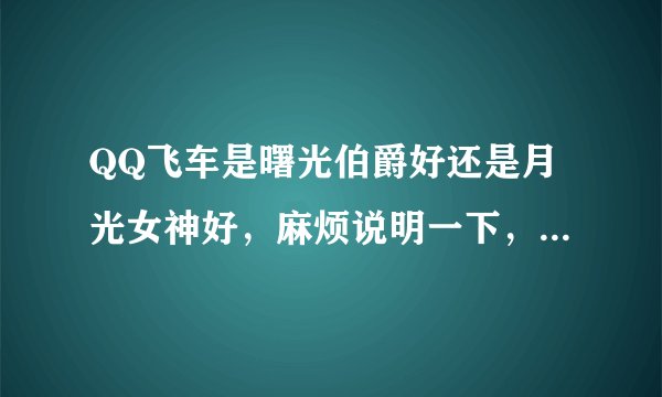 QQ飞车是曙光伯爵好还是月光女神好，麻烦说明一下，要有道理！