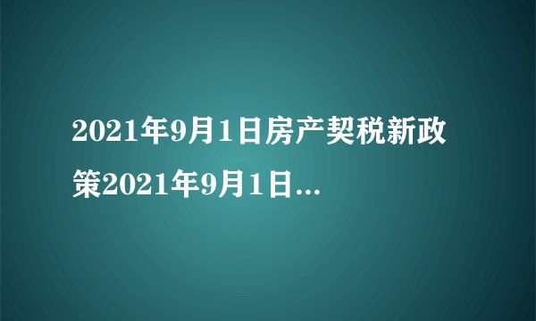 2021年9月1日房产契税新政策2021年9月1日契税上调是真的吗