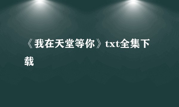 《我在天堂等你》txt全集下载