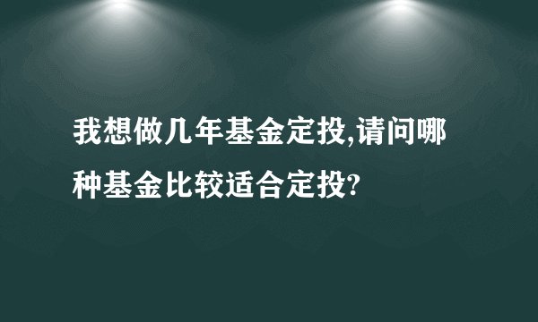 我想做几年基金定投,请问哪种基金比较适合定投?