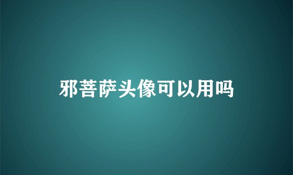 邪菩萨头像可以用吗