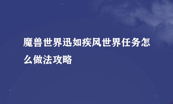 魔兽世界迅如疾风世界任务怎么做法攻略